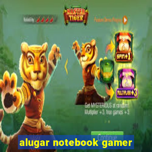 alugar notebook gamer